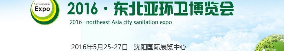 2016東北亞環衛博覽會<br>2016第五屆中國（沈陽）城市環衛、清潔設備及固體廢棄物處理博覽會